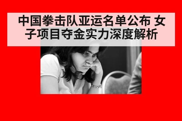 中国拳击队亚运名单公布 女子项目夺金实力深度解析